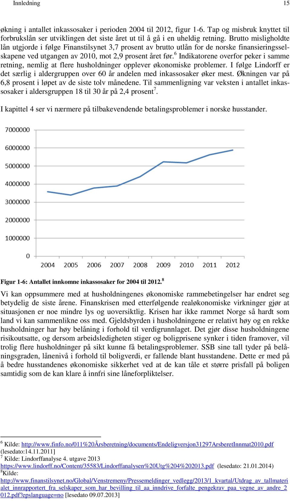 6 Indikatorene overfor peker i samme retning, nemlig at flere husholdninger opplever økonomiske problemer. I følge Lindorff er det særlig i aldergruppen over 60 år andelen med inkassosaker øker mest.