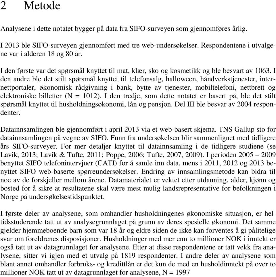 I den andre ble det stilt spørsmål knyttet til telefonsalg, halloween, håndverkstjenester, internettportaler, økonomisk rådgivning i bank, bytte av tjenester, mobiltelefoni, nettbrett og elektroniske