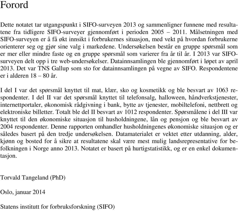 Undersøkelsen består en gruppe spørsmål som er mer eller mindre faste og en gruppe spørsmål som varierer fra år til år. I 2013 var SIFOsurveyen delt opp i tre web-undersøkelser.