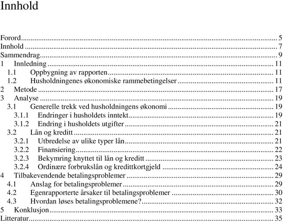 .. 21 3.2.2 Finansiering... 22 3.2.3 Bekymring knyttet til lån og kreditt... 23 3.2.4 Ordinære forbrukslån og kredittkortgjeld... 24 4 Tilbakevendende betalingsproblemer... 29 4.