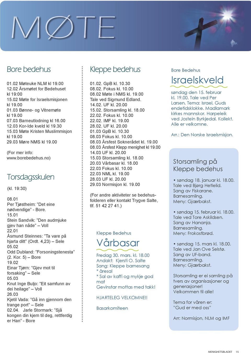 01 Åsmund Steinnes: Ta vare på hjarta ditt (Ordt. 4,23) Sele 05.02 Odd Dubland: Forsoningstenesta (2. Kor. 5) Bore 19.02 Einar Tjørn: Gjev mot til forsaking Sele 05.