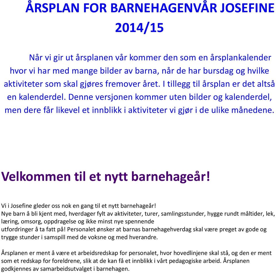 Velkommen til et nytt barnehageår! Vi i Josefine gleder oss nok en gang til et nytt barnehageår!