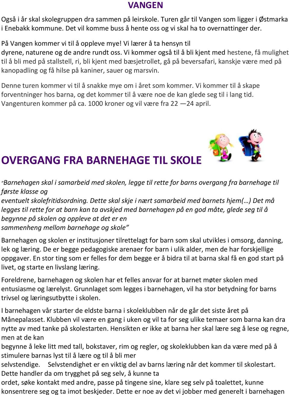 Vi kommer også til å bli kjent med hestene, få mulighet til å bli med på stallstell, ri, bli kjent med bæsjetrollet, gå på beversafari, kanskje være med på kanopadling og få hilse på kaniner, sauer