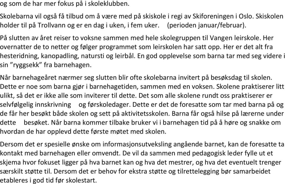 Her er det alt fra hesteridning, kanopadling, natursti og leirbål. En god opplevelse som barna tar med seg videre i sin ryggsekk fra barnehagen.