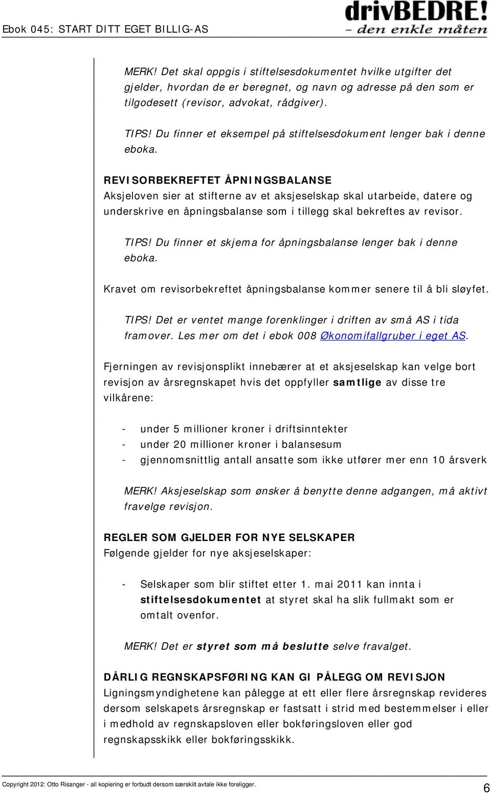 REVISORBEKREFTET ÅPNINGSBALANSE Aksjeloven sier at stifterne av et aksjeselskap skal utarbeide, datere og underskrive en åpningsbalanse som i tillegg skal bekreftes av revisor. TIPS!