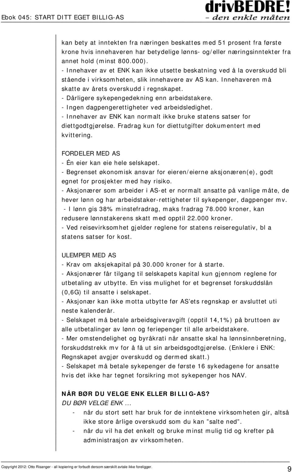 - Dårligere sykepengedekning enn arbeidstakere. - Ingen dagpengerettigheter ved arbeidsledighet. - Innehaver av ENK kan normalt ikke bruke statens satser for diettgodtgjørelse.