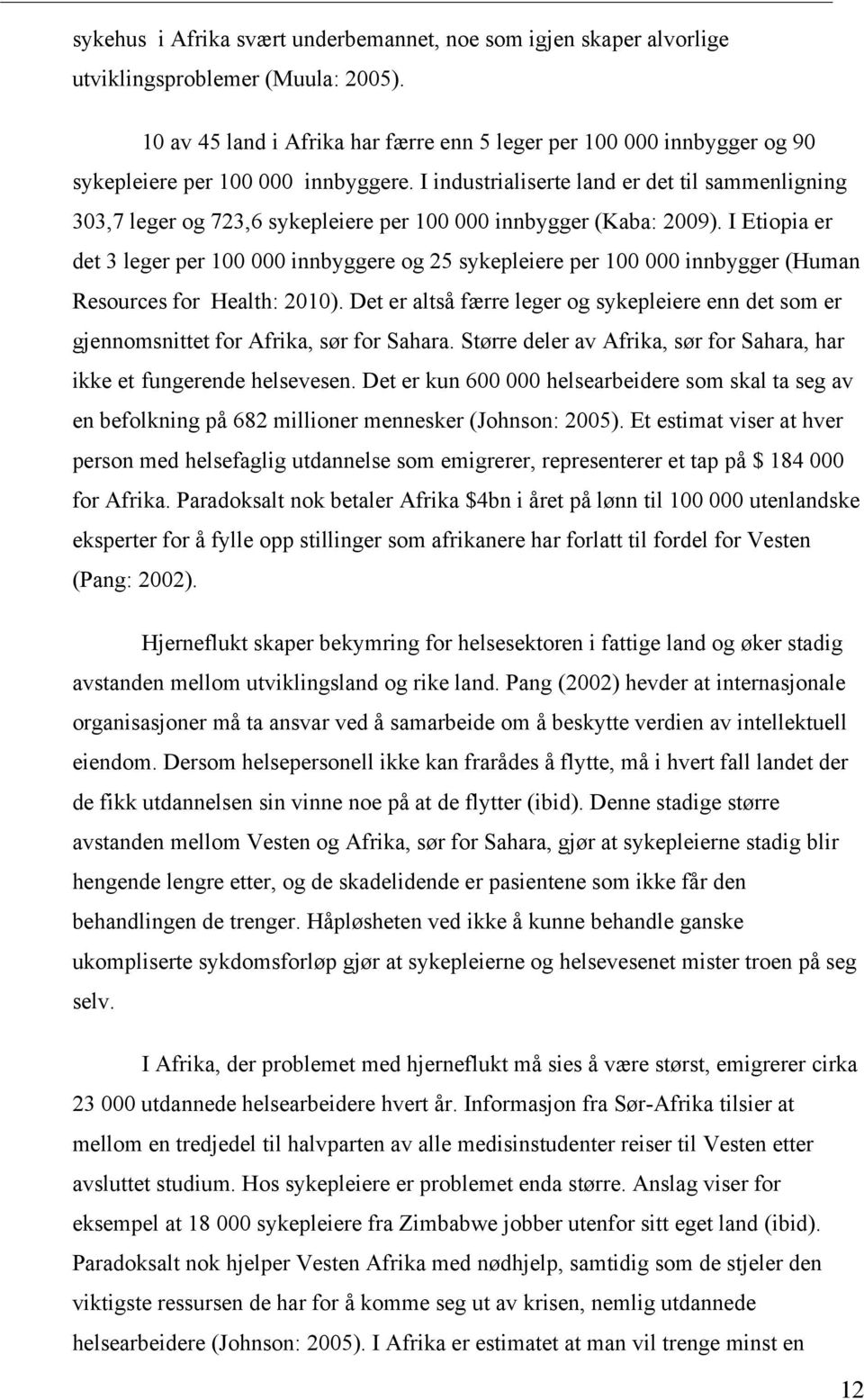 I industrialiserte land er det til sammenligning 303,7 leger og 723,6 sykepleiere per 100 000 innbygger (Kaba: 2009).