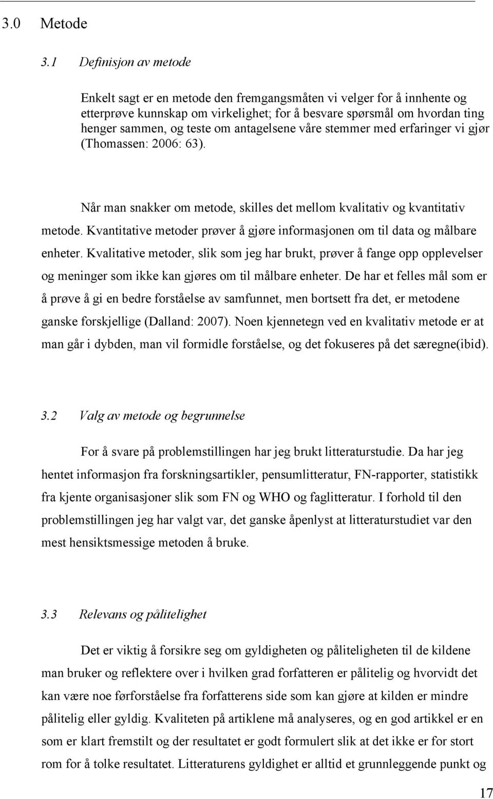 antagelsene våre stemmer med erfaringer vi gjør (Thomassen: 2006: 63). Når man snakker om metode, skilles det mellom kvalitativ og kvantitativ metode.