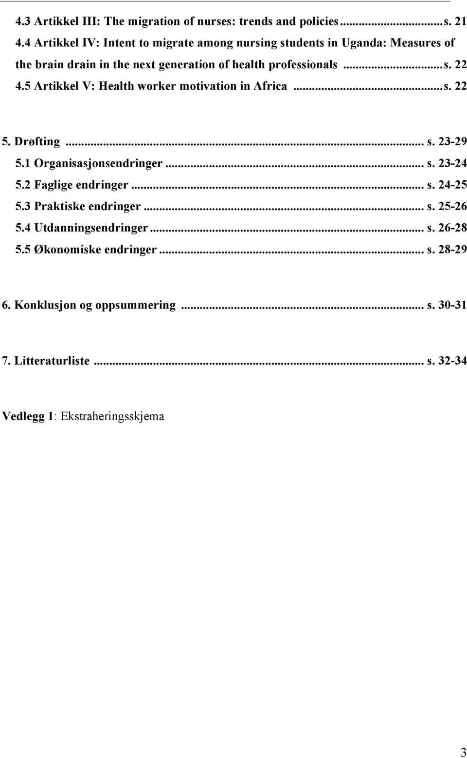 5 Artikkel V: Health worker motivation in Africa... s. 22 5. Drøfting... s. 23-29 5.1 Organisasjonsendringer... s. 23-24 5.2 Faglige endringer... s. 24-25 5.