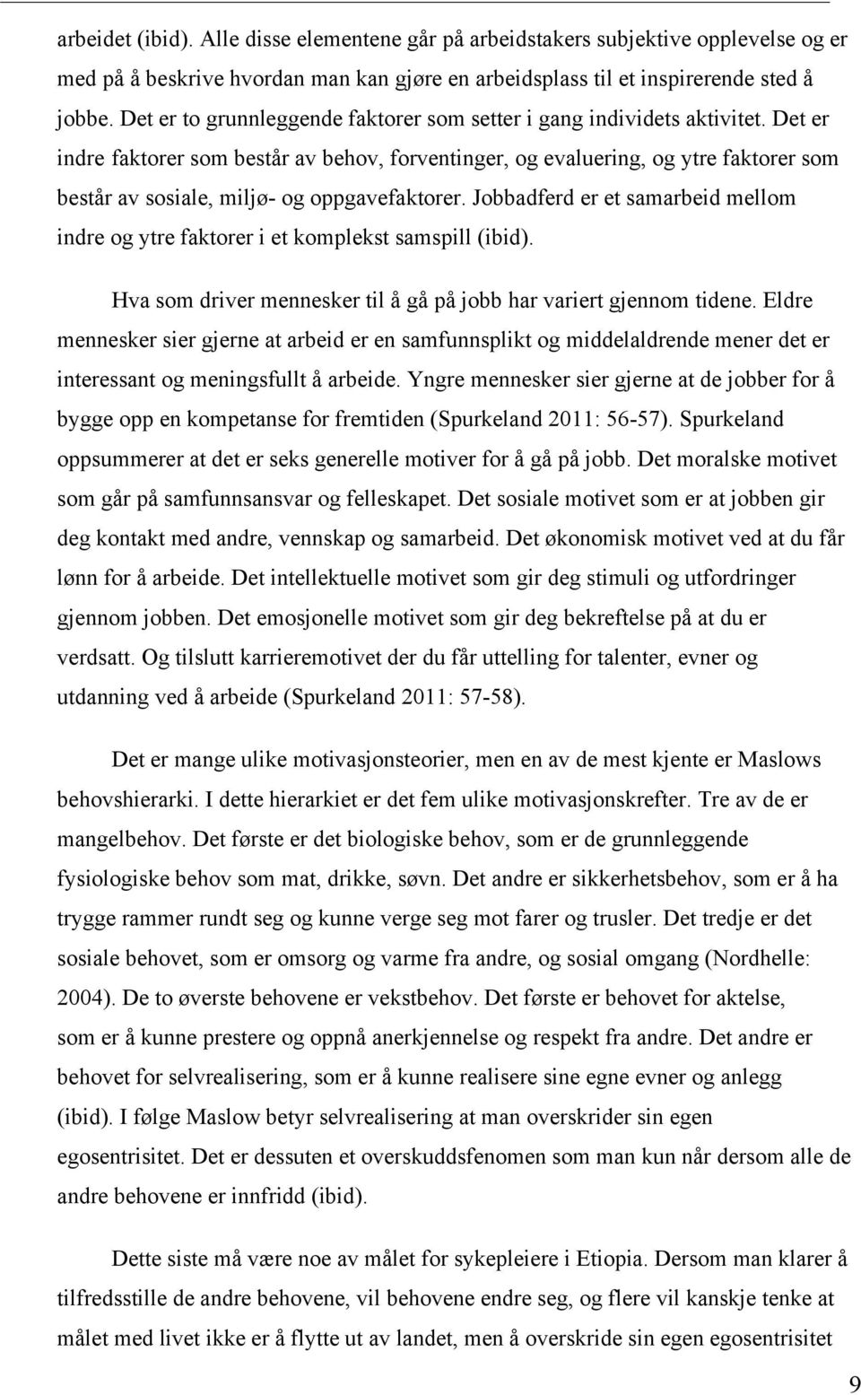 Det er indre faktorer som består av behov, forventinger, og evaluering, og ytre faktorer som består av sosiale, miljø- og oppgavefaktorer.