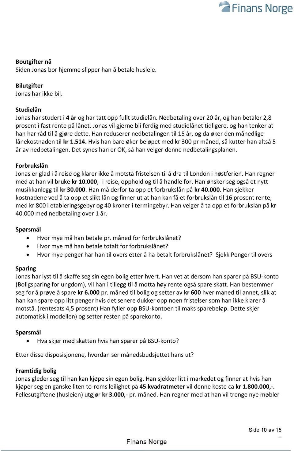 Han reduserer nedbetalingen til 15 år, og da øker den månedlige lånekostnaden til kr 1.514. Hvis han bare øker beløpet med kr 300 pr måned, så kutter han altså 5 år av nedbetalingen.