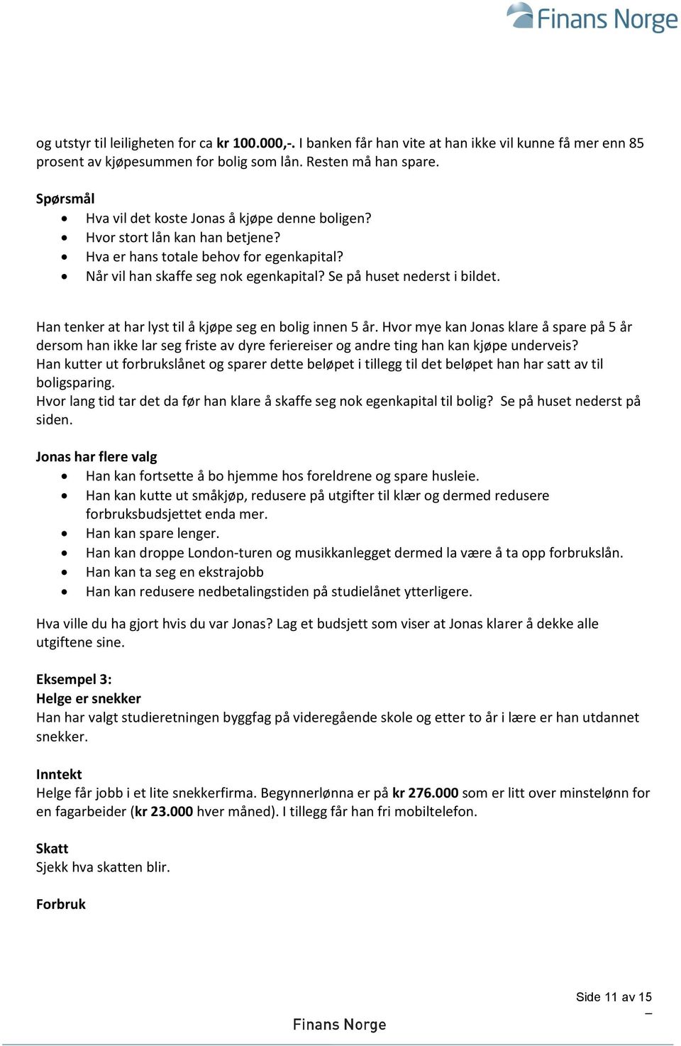 Han tenker at har lyst til å kjøpe seg en bolig innen 5 år. Hvor mye kan Jonas klare å spare på 5 år dersom han ikke lar seg friste av dyre feriereiser og andre ting han kan kjøpe underveis?