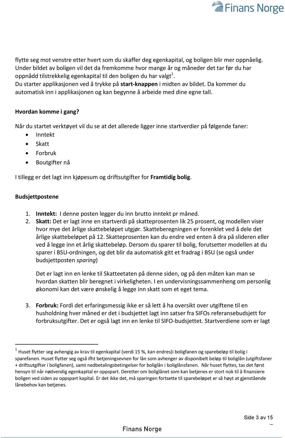 Du starter applikasjonen ved å trykke på start-knappen i midten av bildet. Da kommer du automatisk inn i applikasjonen og kan begynne å arbeide med dine egne tall. Hvordan komme i gang?