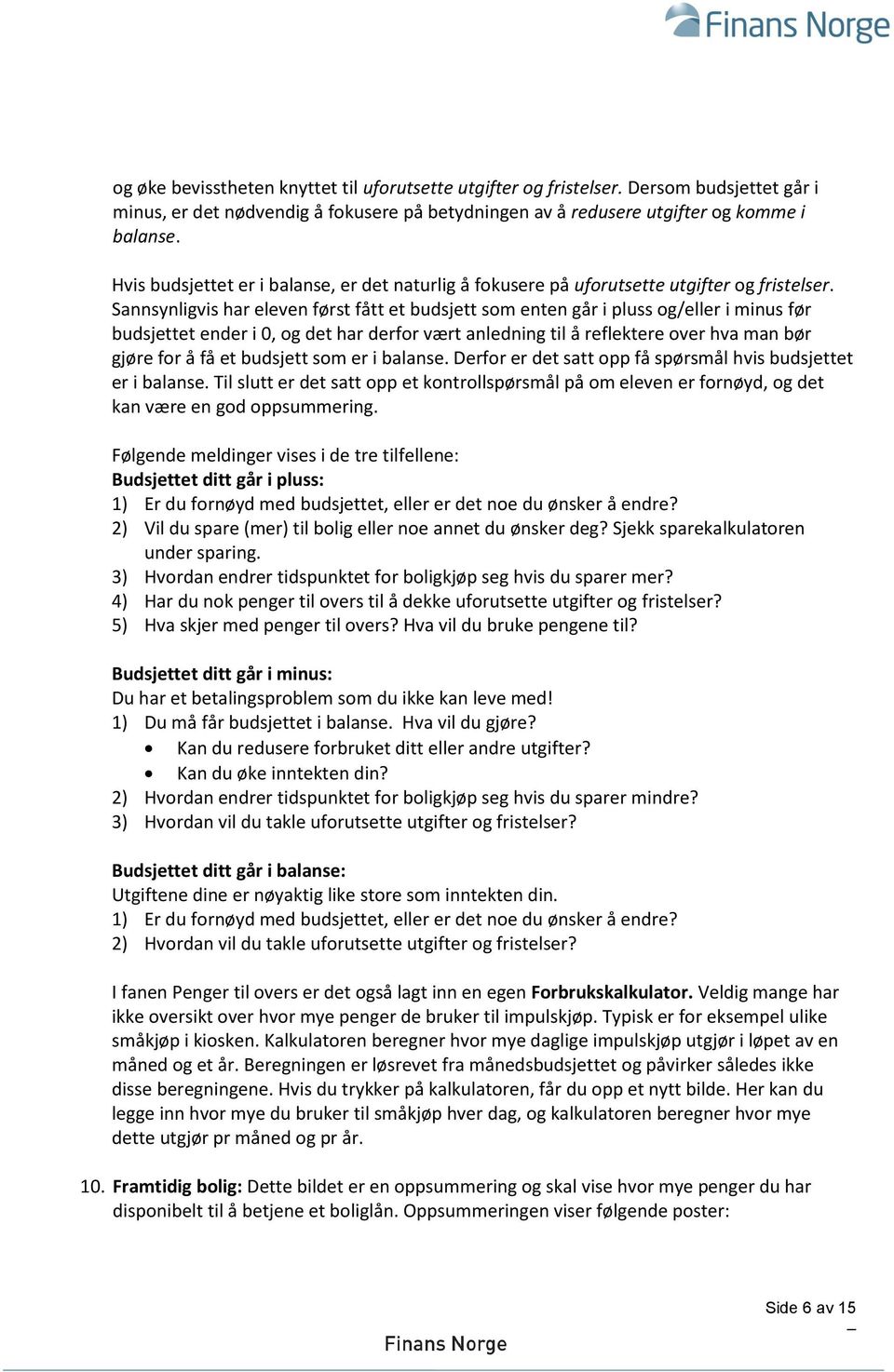 Sannsynligvis har eleven først fått et budsjett som enten går i pluss og/eller i minus før budsjettet ender i 0, og det har derfor vært anledning til å reflektere over hva man bør gjøre for å få et