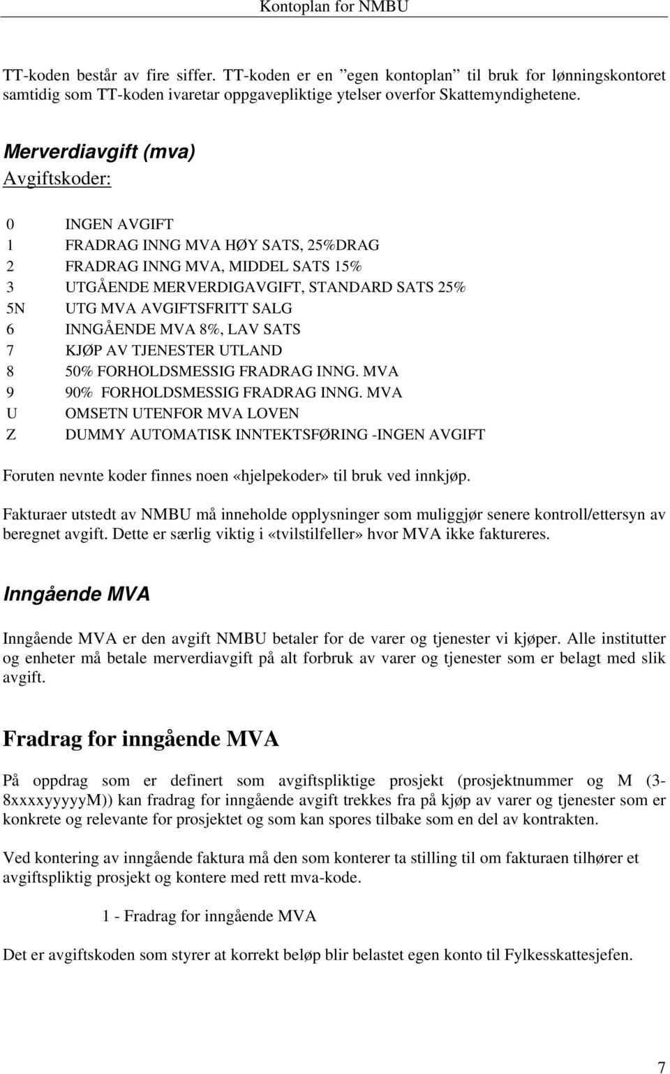 INNGÅENDE MVA 8%, LAV SATS 7 KJØP AV TJENESTER UTLAND 8 50% FORHOLDSMESSIG FRADRAG INNG. MVA 9 90% FORHOLDSMESSIG FRADRAG INNG.