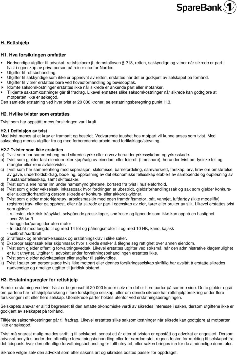 Utgifter til sakkyndige som ikke er oppnevnt av retten, erstattes når det er godkjent av selskapet på forhånd. Utgifter til vitner erstattes bare ved hovedforhandling og bevisopptak.