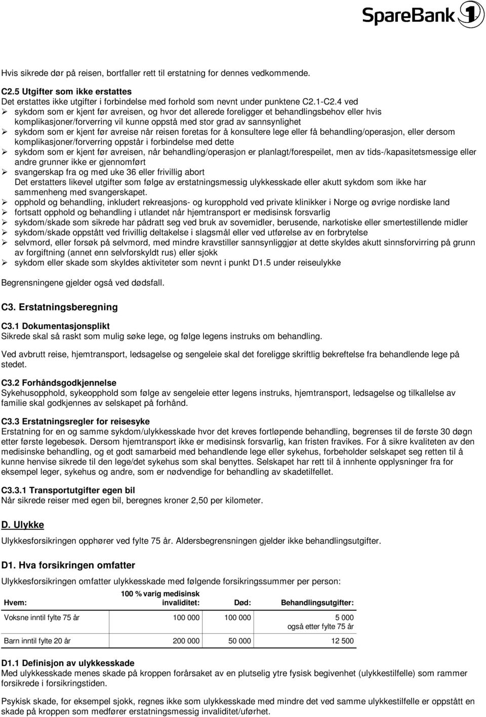 kjent før avreise når reisen foretas for å konsultere lege eller få behandling/operasjon, eller dersom komplikasjoner/forverring oppstår i forbindelse med dette Ø sykdom som er kjent før avreisen,