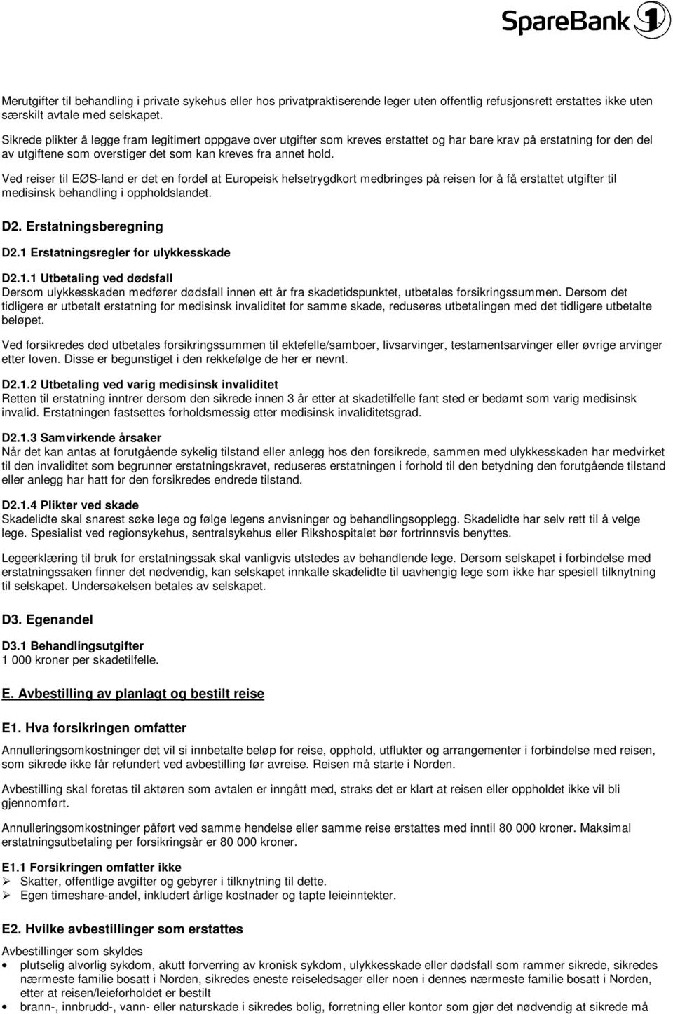 Ved reiser til EØS-land er det en fordel at Europeisk helsetrygdkort medbringes på reisen for å få erstattet utgifter til medisinsk behandling i oppholdslandet. D2. Erstatningsberegning D2.