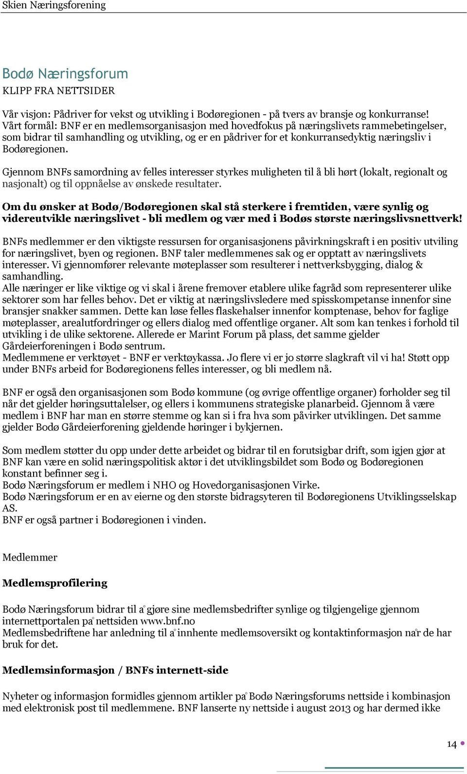 Bodøregionen. Gjennom BNFs samordning av felles interesser styrkes muligheten til å bli hørt (lokalt, regionalt og nasjonalt) og til oppnåelse av ønskede resultater.