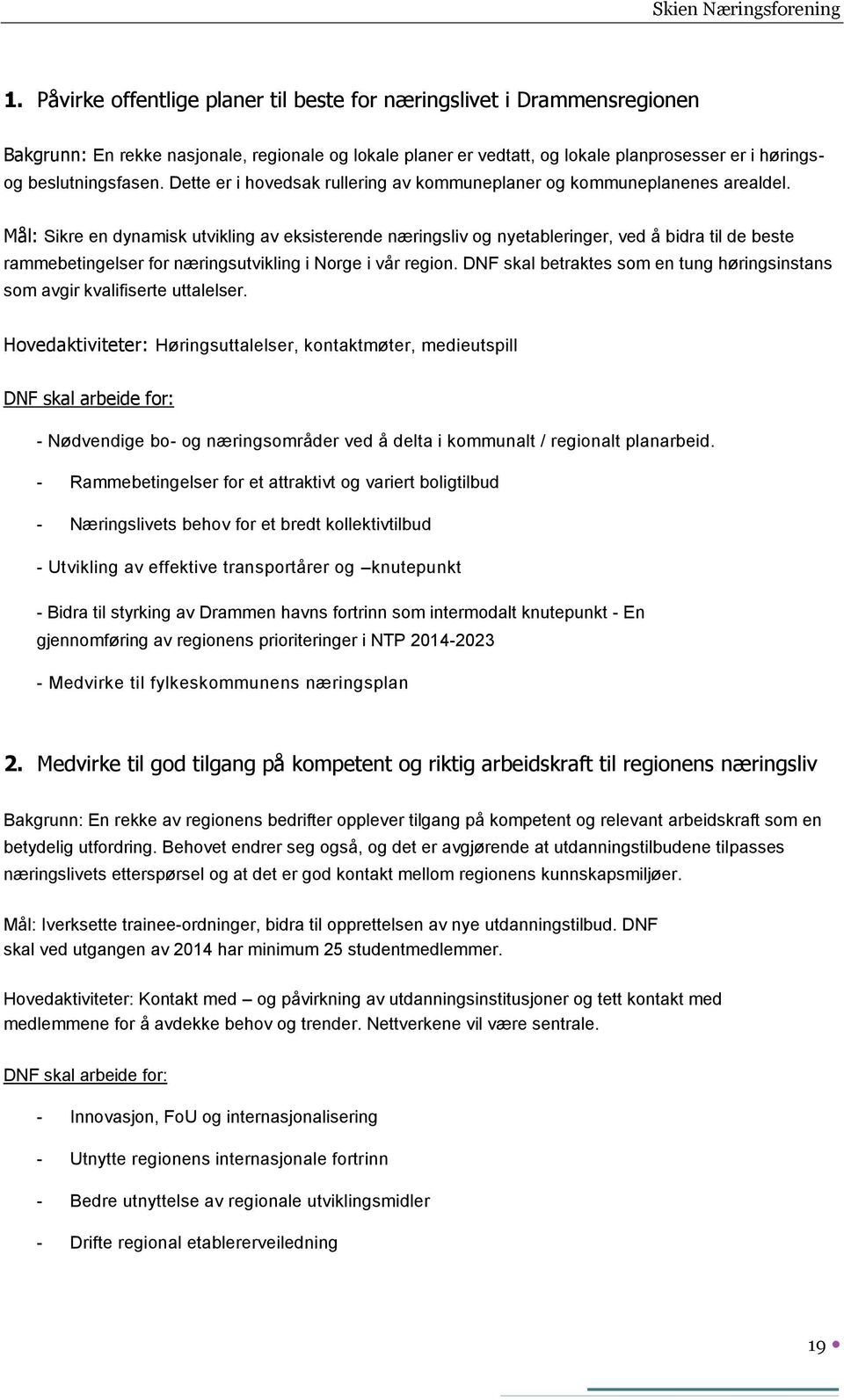 Mål: Sikre en dynamisk utvikling av eksisterende næringsliv og nyetableringer, ved å bidra til de beste rammebetingelser for næringsutvikling i Norge i vår region.