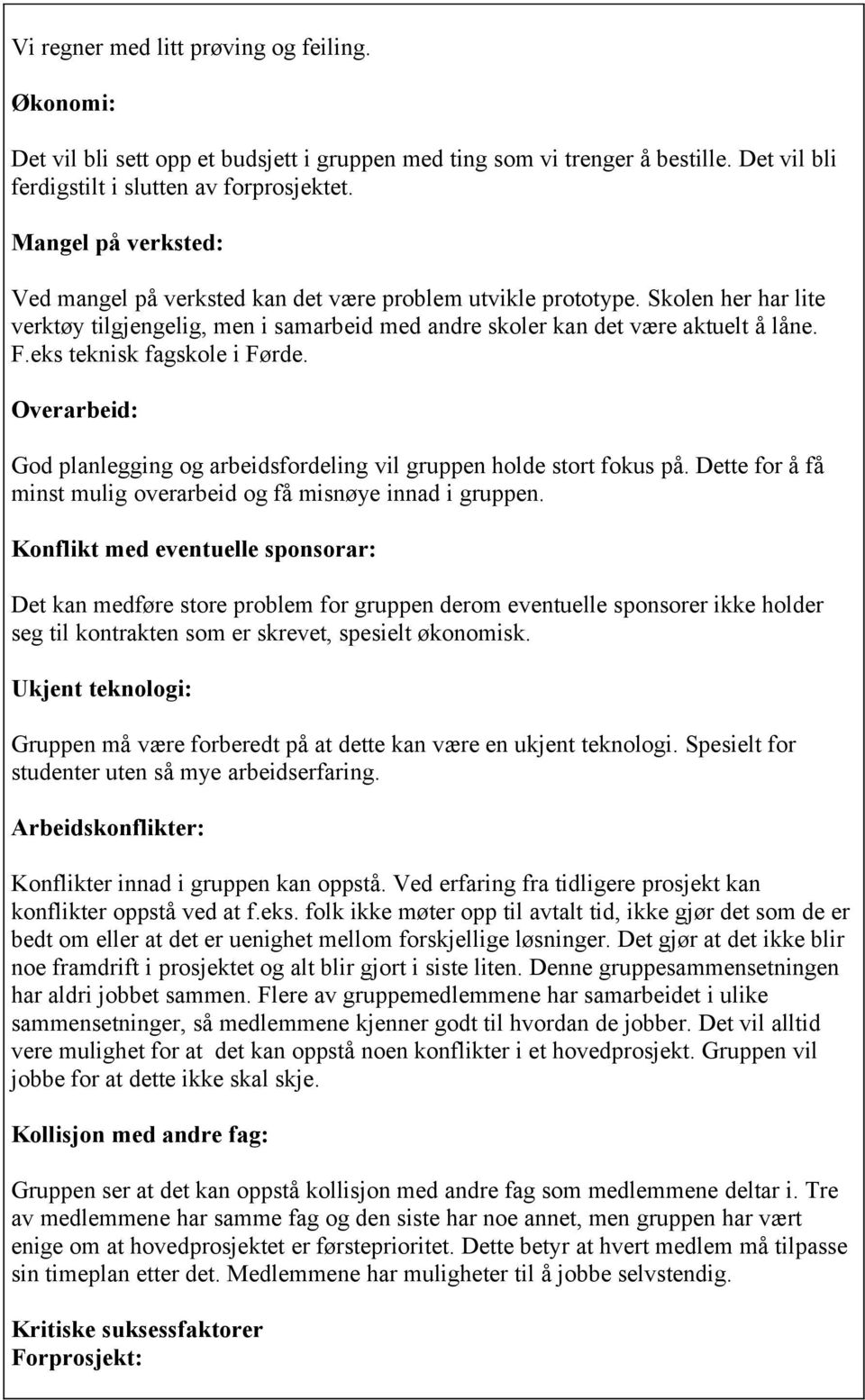 eks teknisk fagskole i Førde. Overarbeid: God planlegging og arbeidsfordeling vil gruppen holde stort fokus på. Dette for å få minst mulig overarbeid og få misnøye innad i gruppen.