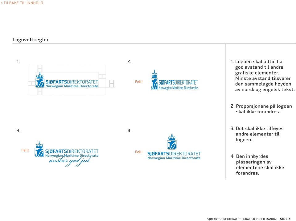 Proporsjonene på logoen skal ikke forandres. 3. 4. 3. Det skal ikke tilføyes andre elementer til logoen.