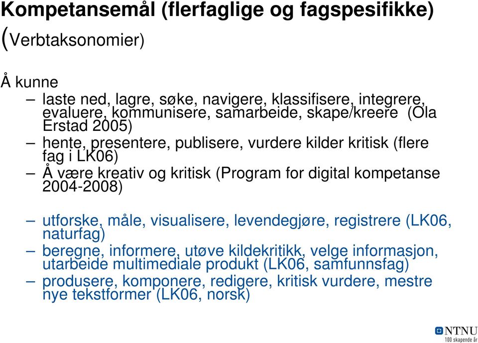 kritisk (Program for digital kompetanse 2004-2008) utforske, måle, visualisere, levendegjøre, registrere (LK06, naturfag) beregne, informere, utøve