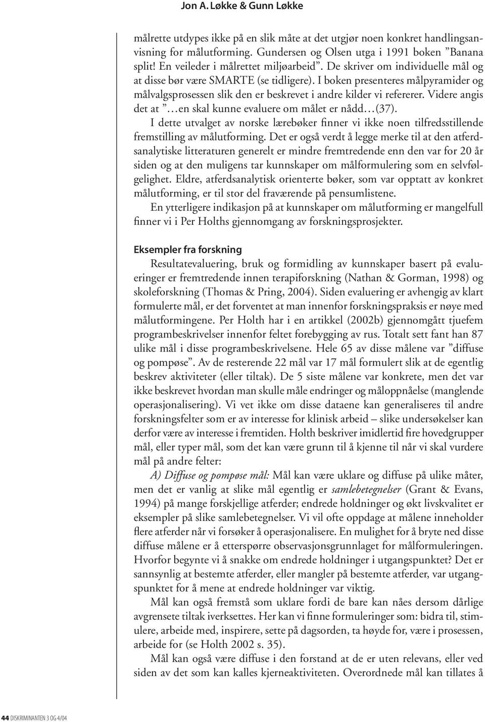 I boken presenteres målpyramider og målvalgsprosessen slik den er beskrevet i andre kilder vi refererer. Videre angis det at en skal kunne evaluere om målet er nådd (37).