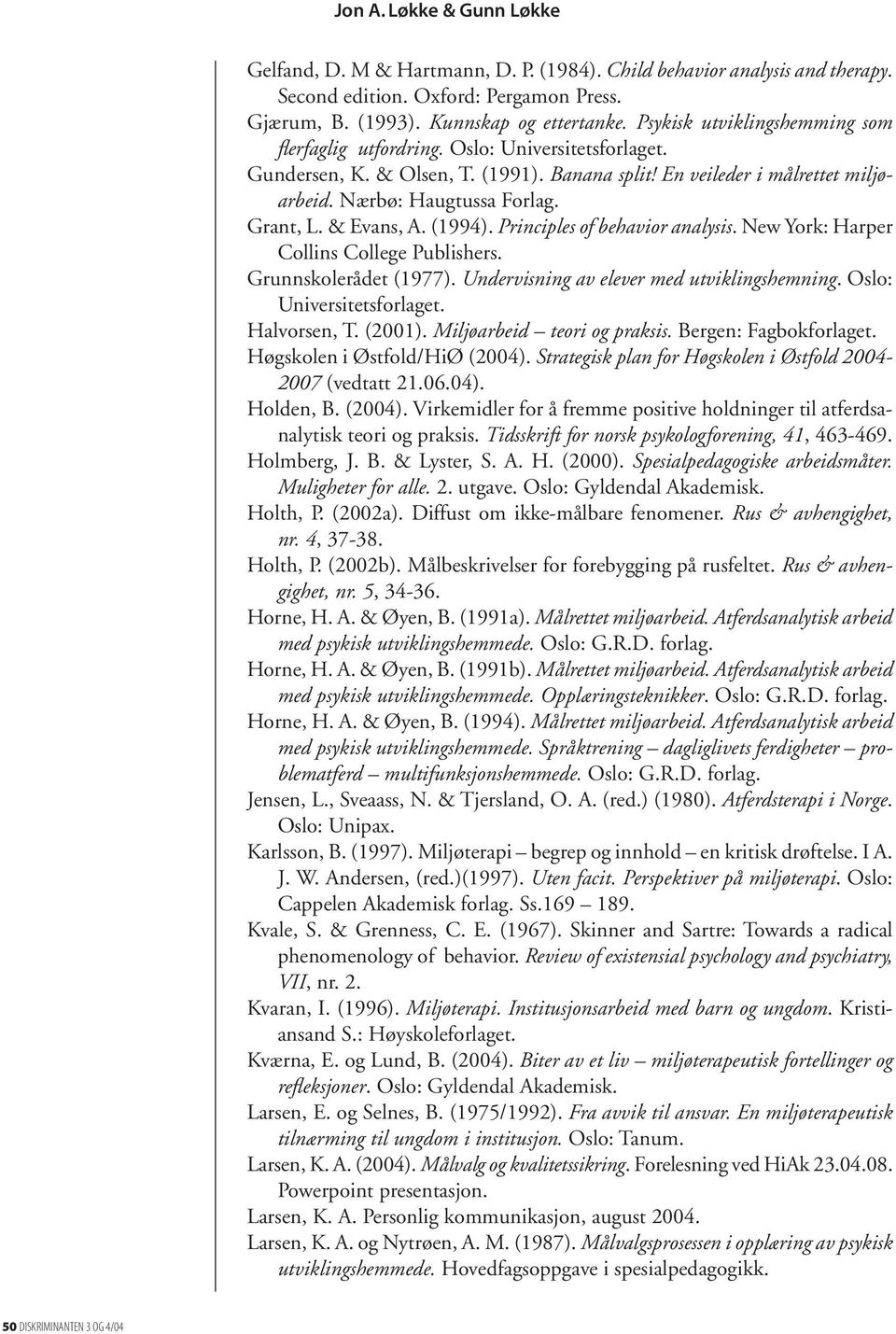 & Evans, A. (1994). Principles of behavior analysis. New York: Harper Collins College Publishers. Grunnskolerådet (1977). Undervisning av elever med utviklingshemning. Oslo: Universitetsforlaget.