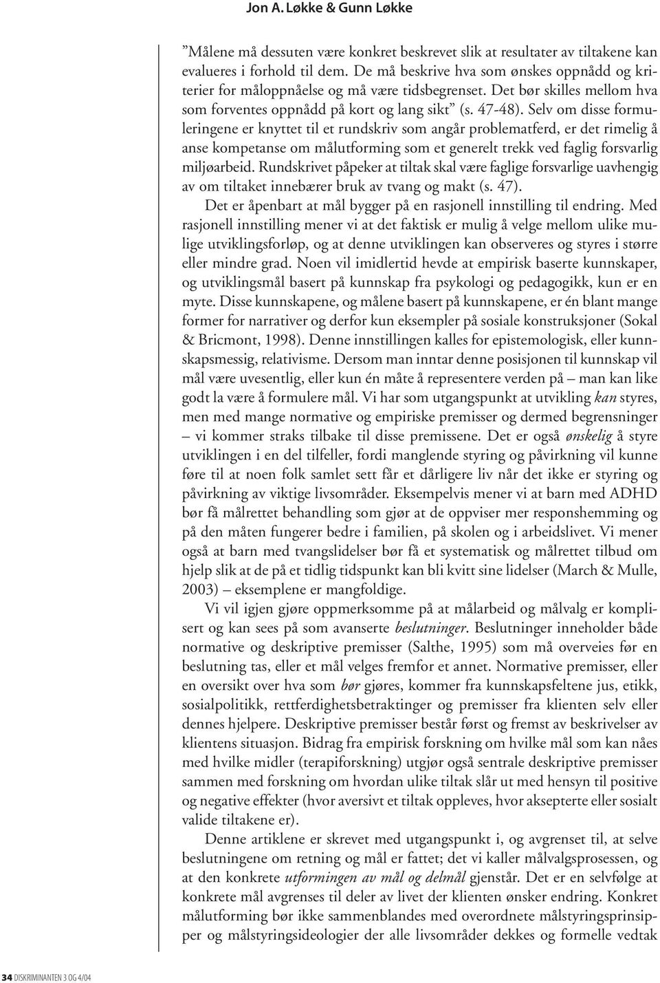 Selv om disse formuleringene er knyttet til et rundskriv som angår problematferd, er det rimelig å anse kompetanse om målutforming som et generelt trekk ved faglig forsvarlig miljøarbeid.