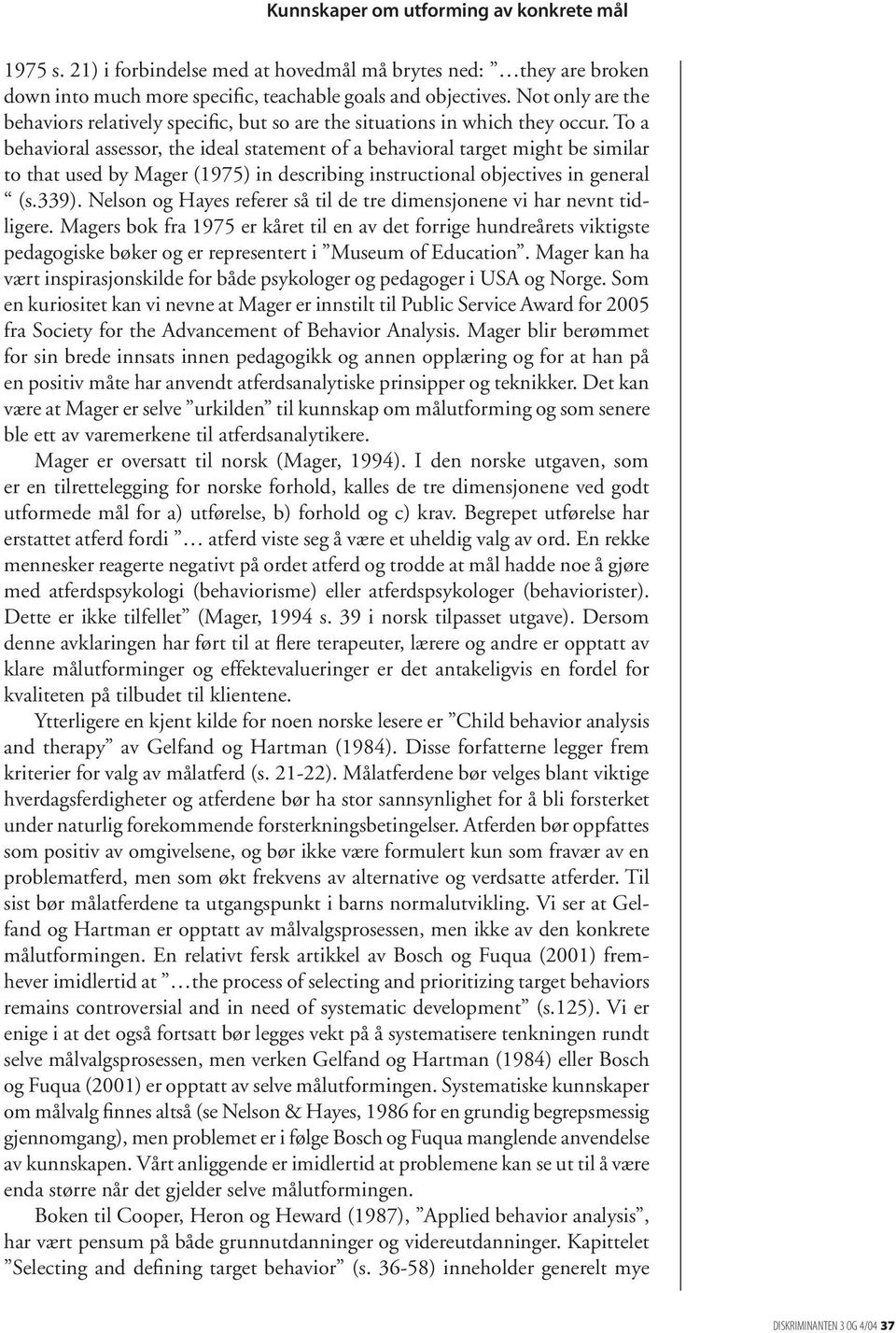 To a behavioral assessor, the ideal statement of a behavioral target might be similar to that used by Mager (1975) in describing instructional objectives in general (s.339).