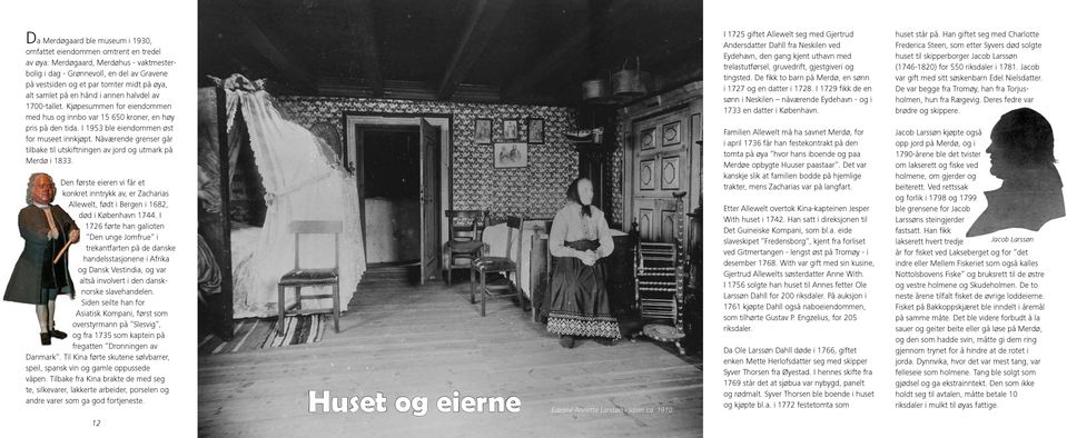 Nåværende grenser går tilbake til utskiftningen av jord og utmark på Merdø i 1833. Den første eieren vi får et konkret inntrykk av, er Zacharias Allewelt, født i Bergen i 1682, død i København 1744.