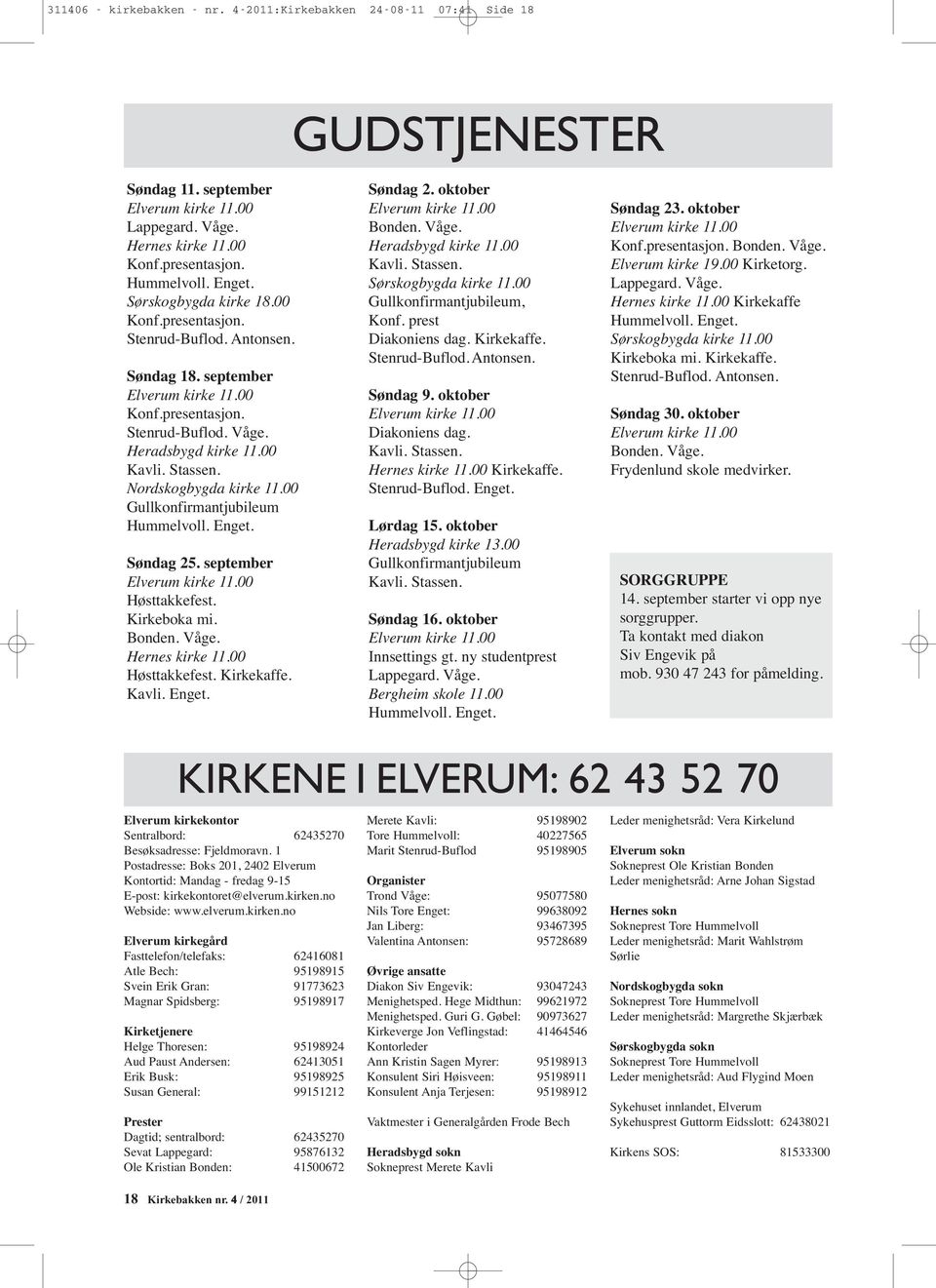 Nordskogbygda kirke 11.00 Gullkonfirmantjubileum Hummelvoll. Enget. Søndag 25. september Elverum kirke 11.00 Høsttakkefest. Kirkeboka mi. Bonden. Våge. Hernes kirke 11.00 Høsttakkefest. Kirkekaffe.