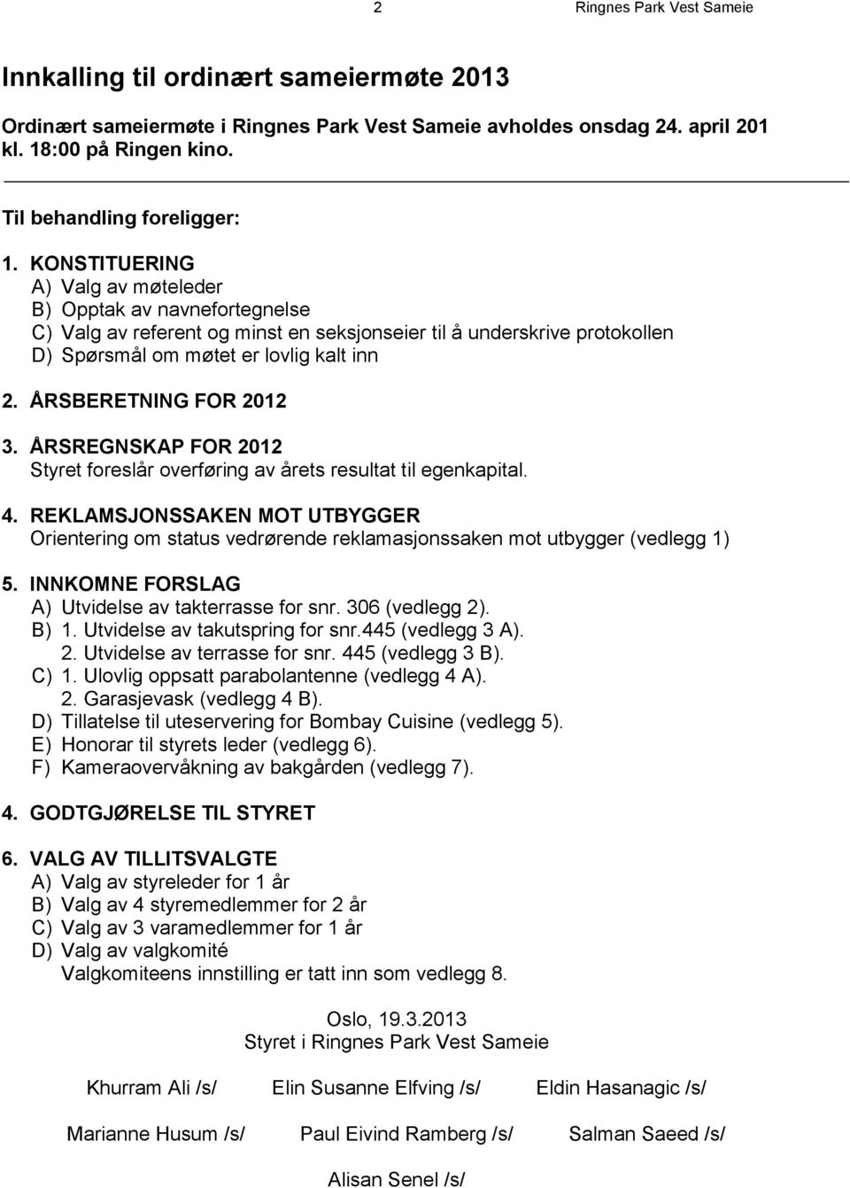 KONSTITUERING A) Valg av møteleder B) Opptak av navnefortegnelse C) Valg av referent og minst en seksjonseier til å underskrive protokollen D) Spørsmål om møtet er lovlig kalt inn 2.