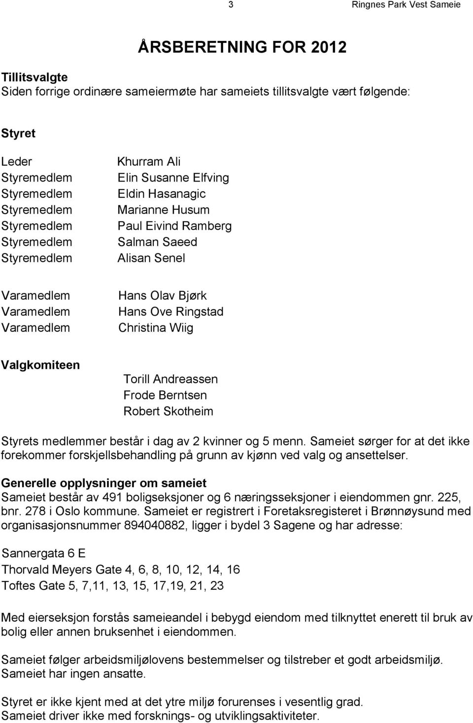 Ove Ringstad Christina Wiig Valgkomiteen Torill Andreassen Frode Berntsen Robert Skotheim Styrets medlemmer består i dag av 2 kvinner og 5 menn.