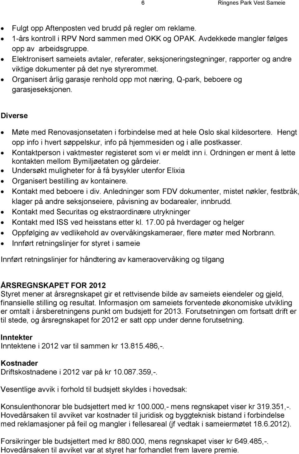 Organisert årlig garasje renhold opp mot næring, Q-park, beboere og garasjeseksjonen. Diverse Møte med Renovasjonsetaten i forbindelse med at hele Oslo skal kildesortere.