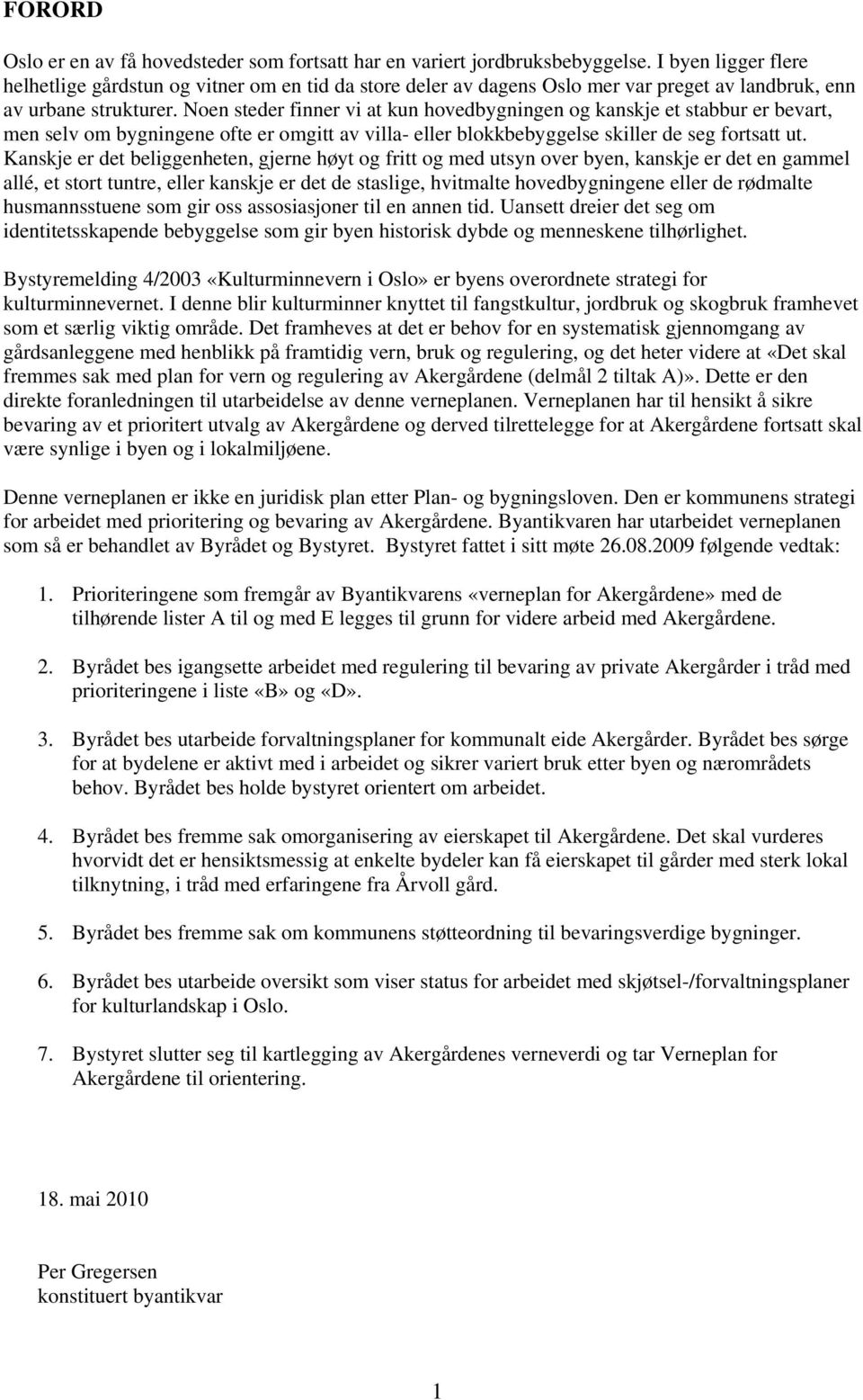 Noen steder finner vi at kun hovedbygningen og kanskje et stabbur er bevart, men selv om bygningene ofte er omgitt av villa- eller blokkbebyggelse skiller de seg fortsatt ut.