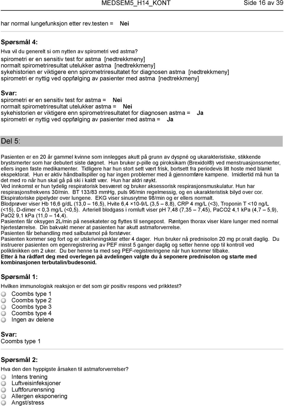 [nedtrekkmeny] spirometri er nyttig ved oppfølging av pasienter med astma [nedtrekkmeny] spirometri er en sensitiv test for astma = Nei normalt spirometriresultat utelukker astma = Nei sykehistorien