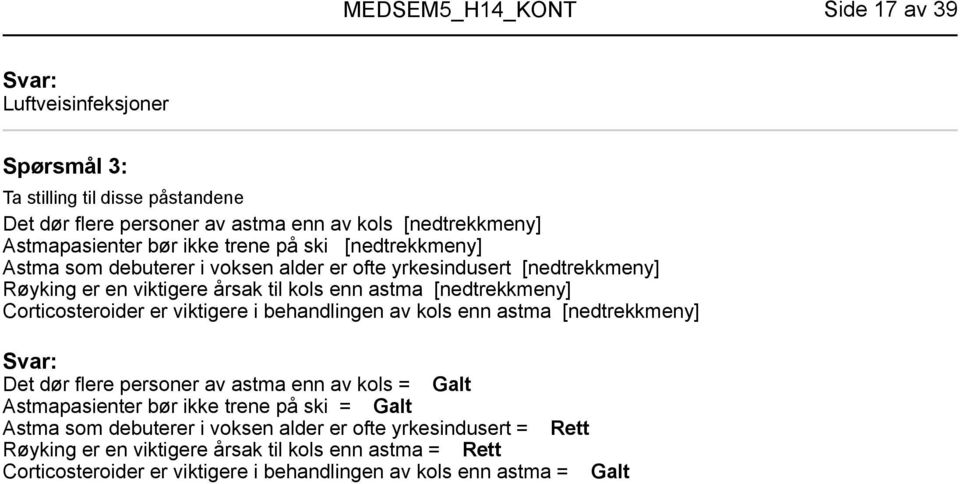 er viktigere i behandlingen av kols enn astma [nedtrekkmeny] Det dør flere personer av astma enn av kols = Galt Astmapasienter bør ikke trene på ski = Galt Astma som