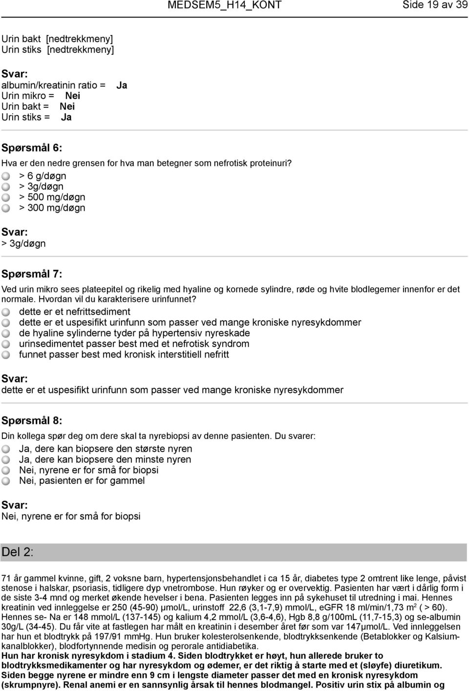 > 6 g/døgn > 3g/døgn > 500 mg/døgn > 300 mg/døgn > 3g/døgn Spørsmål 7: Ved urin mikro sees plateepitel og rikelig med hyaline og kornede sylindre, røde og hvite blodlegemer innenfor er det normale.