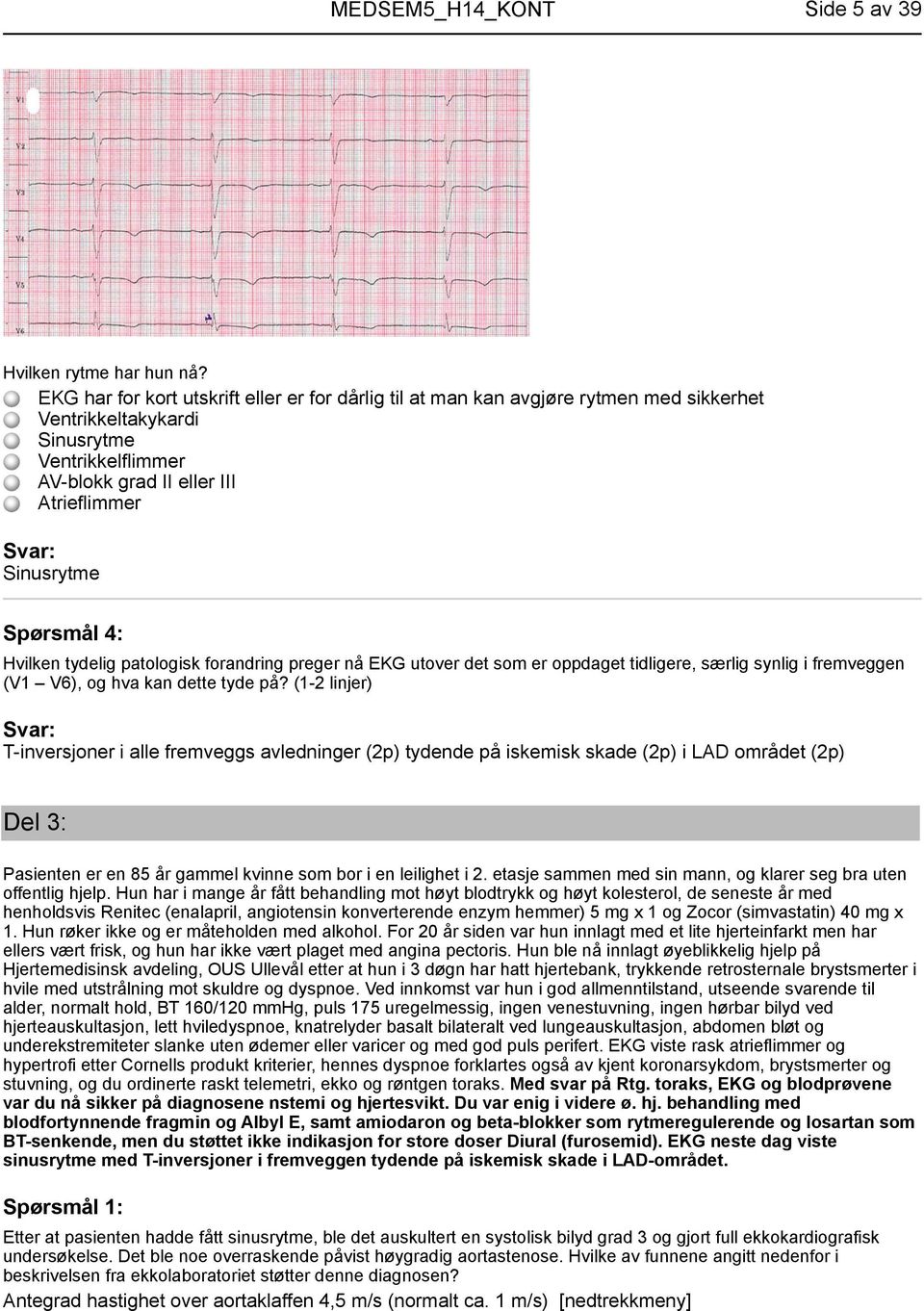 4: Hvilken tydelig patologisk forandring preger nå EKG utover det som er oppdaget tidligere, særlig synlig i fremveggen (V1 V6), og hva kan dette tyde på?