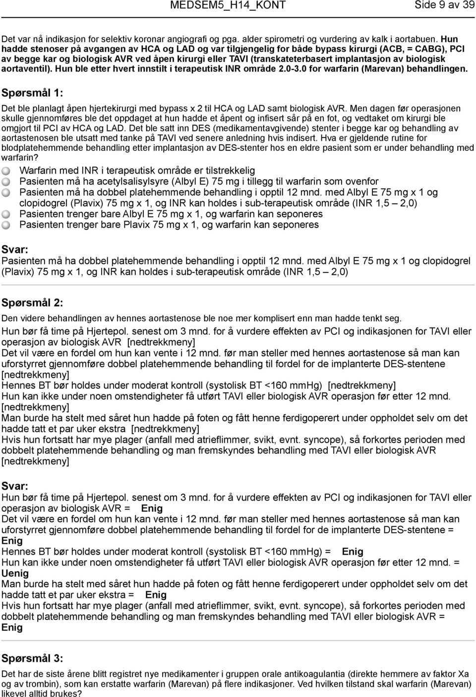 av biologisk aortaventil). Hun ble etter hvert innstilt i terapeutisk INR område 2.0-3.0 for warfarin (Marevan) behandlingen.