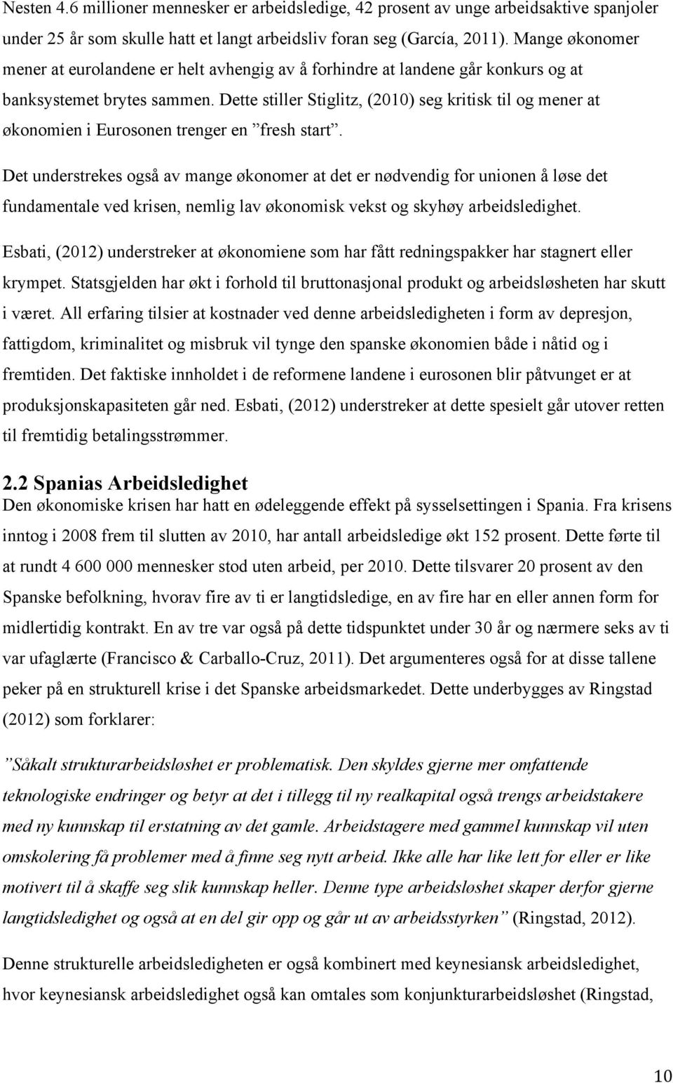 Dette stiller Stiglitz, (2010) seg kritisk til og mener at økonomien i Eurosonen trenger en fresh start.