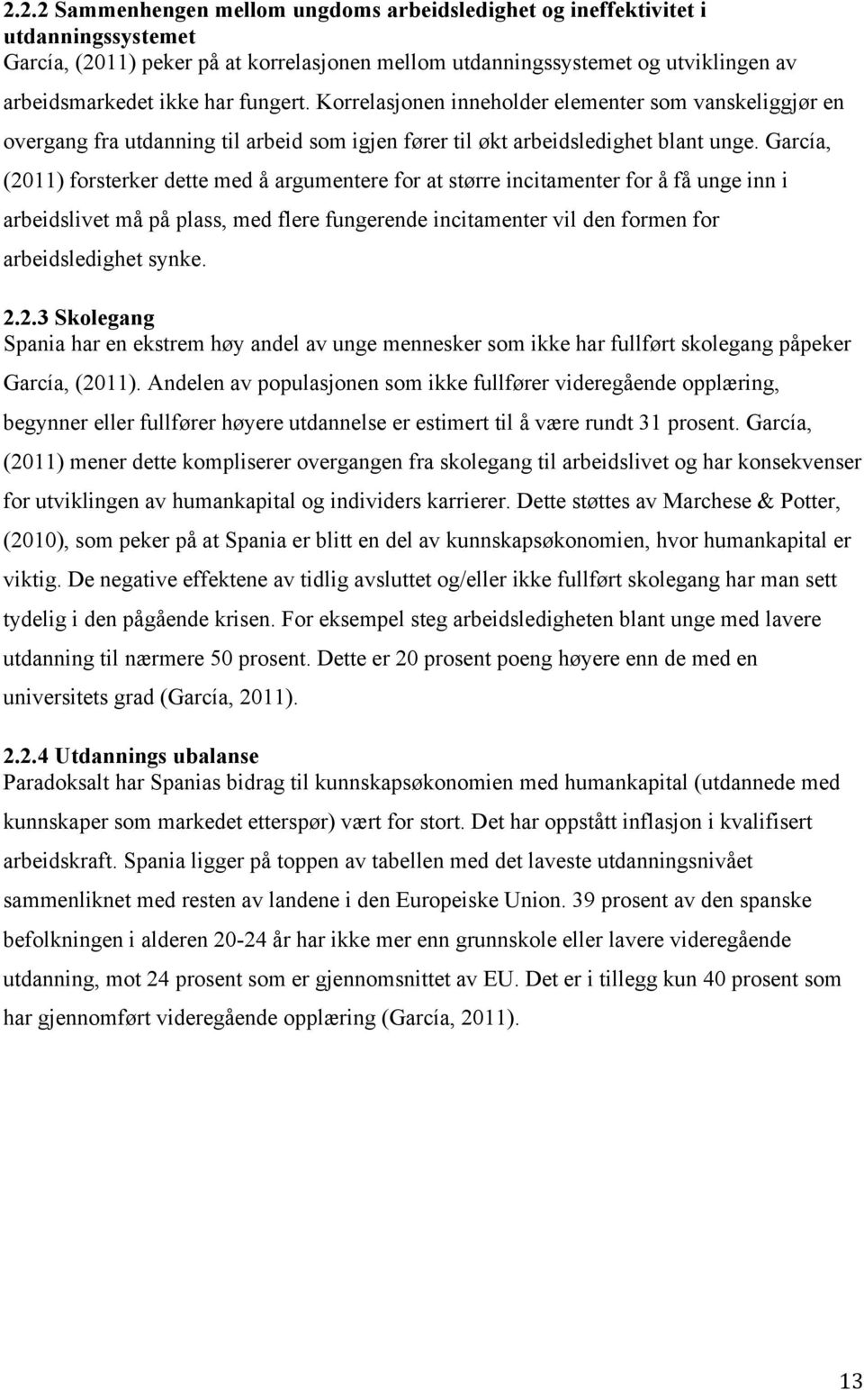 García, (2011) forsterker dette med å argumentere for at større incitamenter for å få unge inn i arbeidslivet må på plass, med flere fungerende incitamenter vil den formen for arbeidsledighet synke.