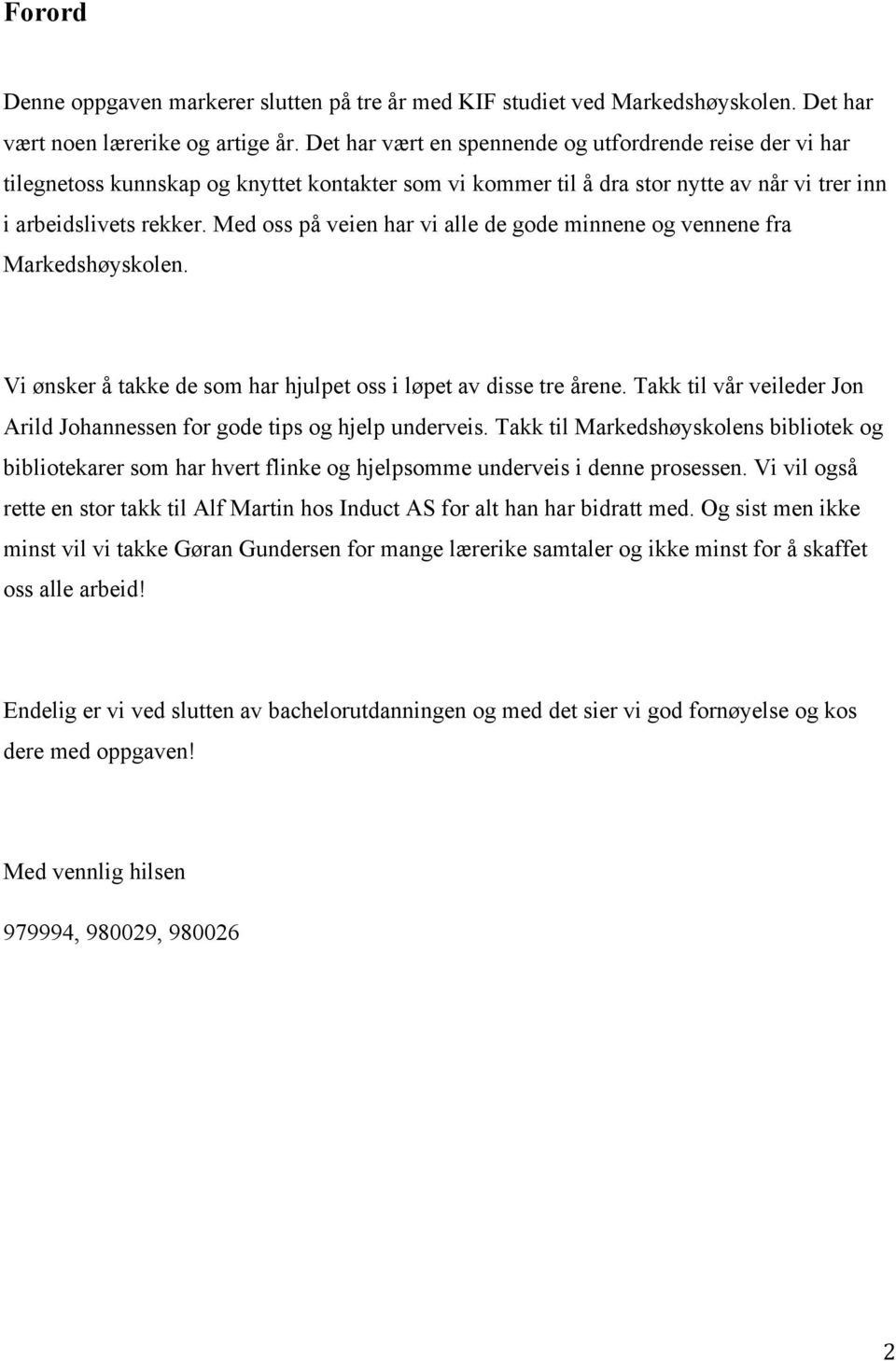 Med oss på veien har vi alle de gode minnene og vennene fra Markedshøyskolen. Vi ønsker å takke de som har hjulpet oss i løpet av disse tre årene.