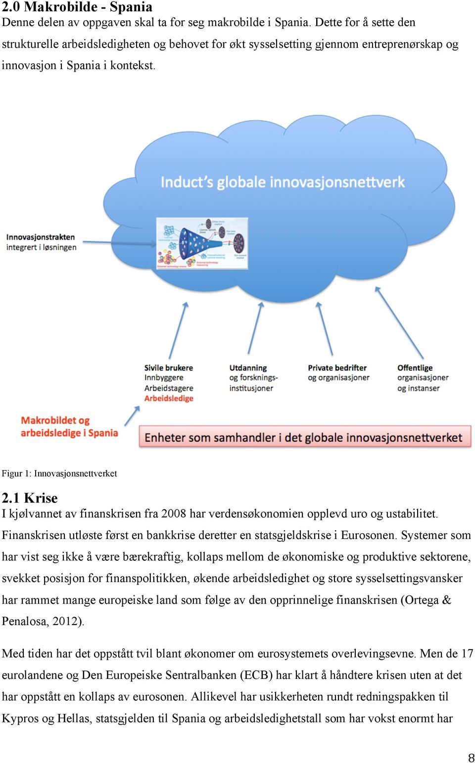 1 Krise I kjølvannet av finanskrisen fra 2008 har verdensøkonomien opplevd uro og ustabilitet. Finanskrisen utløste først en bankkrise deretter en statsgjeldskrise i Eurosonen.