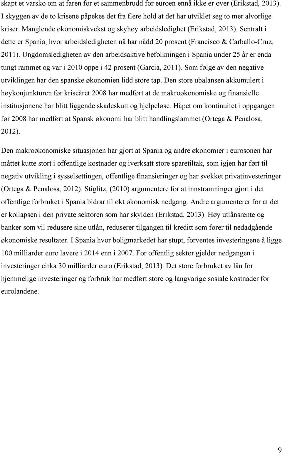 Ungdomsledigheten av den arbeidsaktive befolkningen i Spania under 25 år er enda tungt rammet og var i 2010 oppe i 42 prosent (García, 2011).