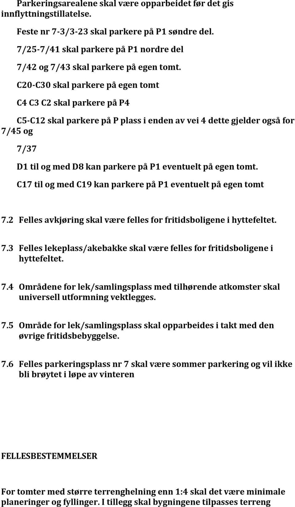 C17tilogmedC19kanparkerepåP1eventueltpåegentomt 7.2 Fellesavkjøringskalværefellesforfritidsboligeneihyttefeltet. 7.3 Felleslekeplass/akebakkeskalværefellesforfritidsboligenei hyttefeltet. 7.4 Områdeneforlek/samlingsplassmedtilhørendeatkomsterskal universellutformningvektlegges.