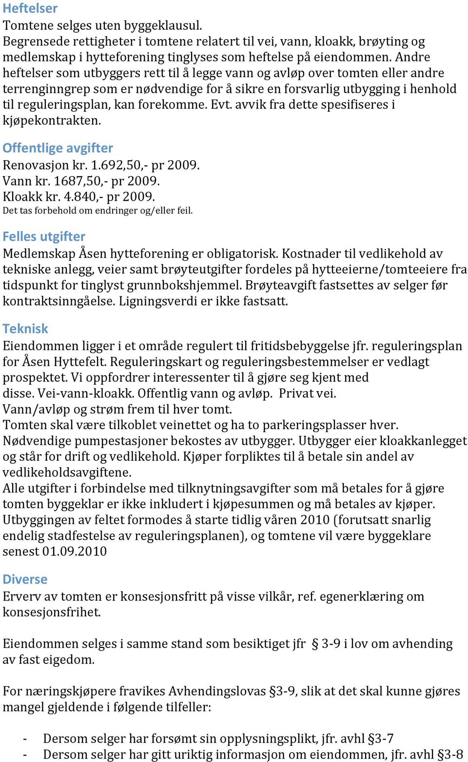 avvikfradettespesifiseresi kjøpekontrakten. Offentligeavgifter Renovasjonkr.1.692,50, pr2009. Vannkr.1687,50, pr2009. Kloakkkr.4.840, pr2009. Dettasforbeholdomendringerog/ellerfeil.