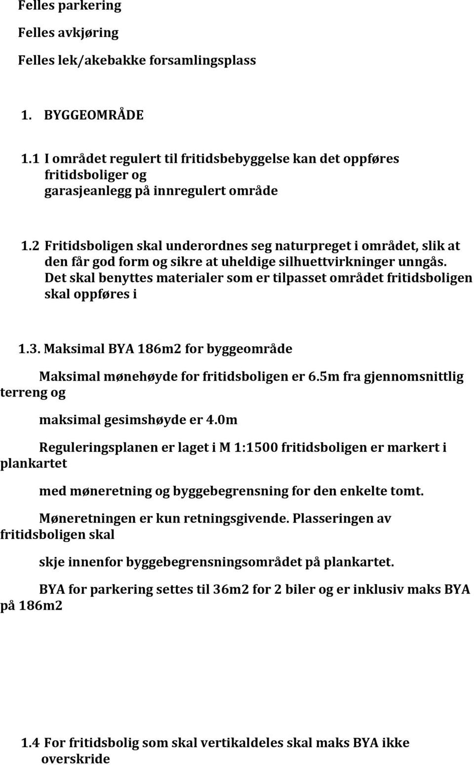 MaksimalBYA186m2forbyggeområde Maksimalmønehøydeforfritidsboligener6.5mfragjennomsnittlig terrengog maksimalgesimshøydeer4.